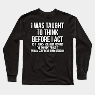 I Was Taught To Think Before I Act Sarcasm Long Sleeve T-Shirt